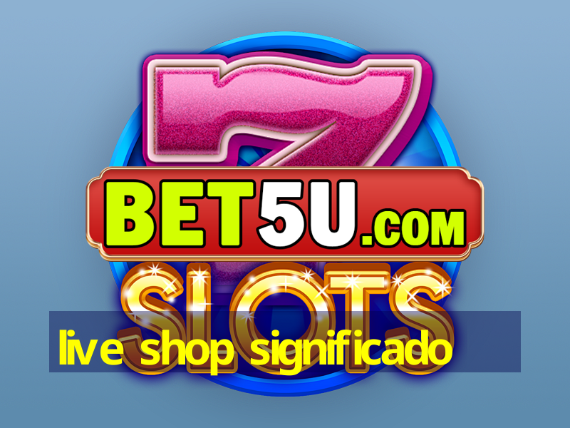 live shop significado